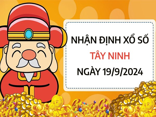 Nhận định con số may mắn xổ số Tây Ninh ngày 19/9/2024