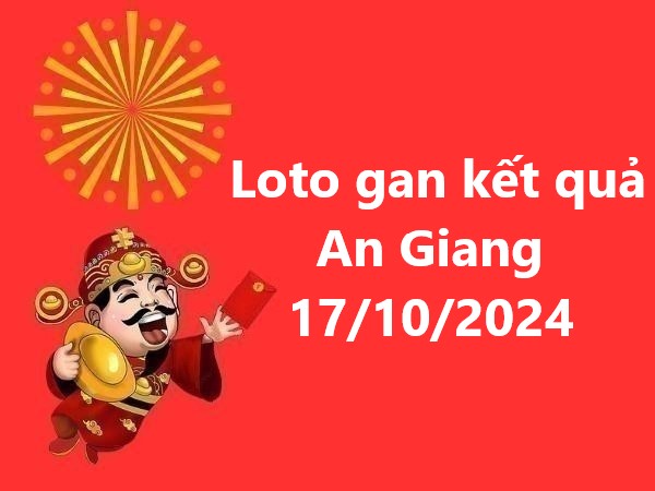 Loto gan kết quả An Giang 17/10/2024 hôm nay