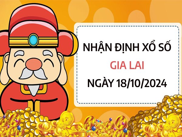 Nhận định xổ số Gia Lai ngày 18/10/2024 chọn số may mắn thứ 6