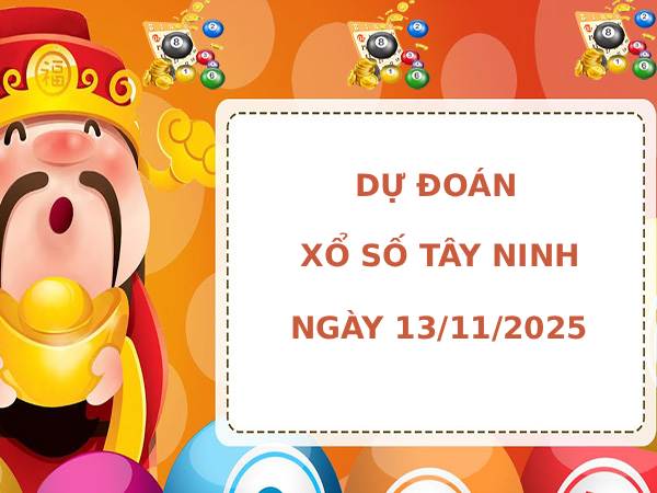 Dự đoán xổ số Tây Ninh 13/11/2025 thứ 5 may mắn