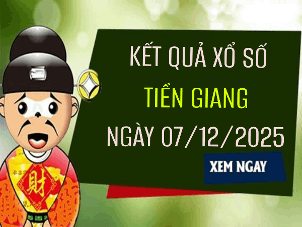 Dự đoán xổ số Tiền Giang 7/12/2025 – Dự đoán XSTG chủ nhật