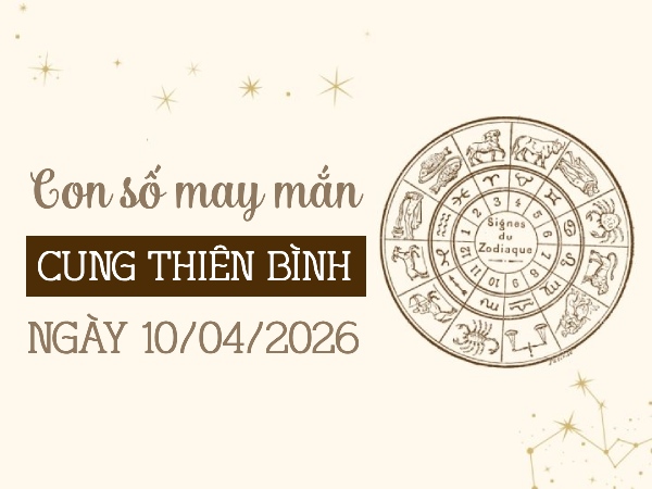Bật mí con số may mắn ngày 10/04/2026 cung Thiên Bình