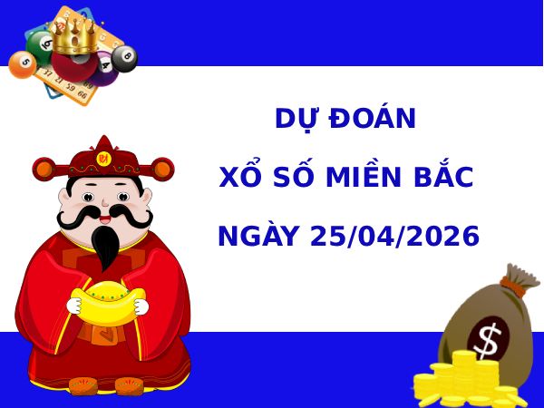Dự đoán XSMB ngày 25 tháng 4 năm 2026 thứ 7 thần tài