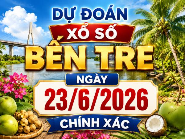 Dự đoán xổ số Bến Tre ngày 23/6/2026 chính xác