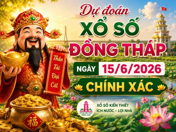 Dự đoán xổ số Đồng Tháp ngày 15/6/2026 chính xác