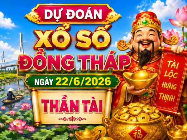 Dự đoán xổ số Đồng Tháp ngày 22/6/2026 thần tài