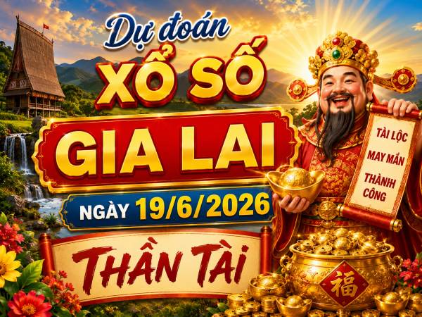 Dự đoán xổ số Gia Lai ngày 19/6/2026 thần tài