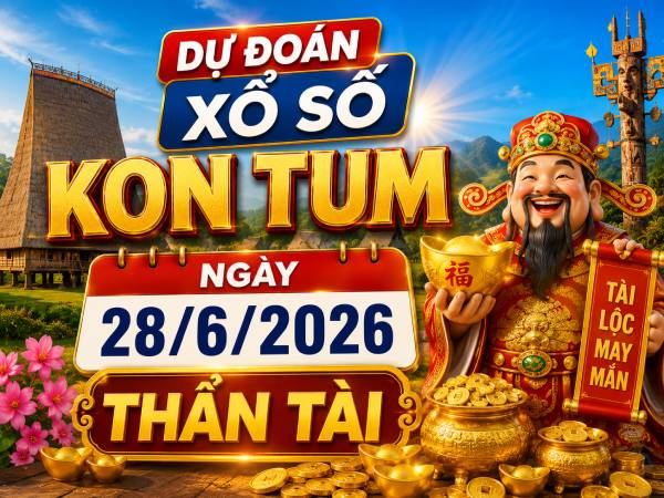 Dự đoán xổ số Kon Tum ngày 28/6/2026 thần tài
