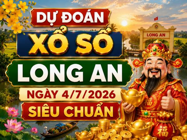Dự đoán xổ số Long An ngày 4/7/2026 siêu chuẩn