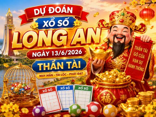 Dự đoán xổ số Long An ngày 13/6/2026 thần tài