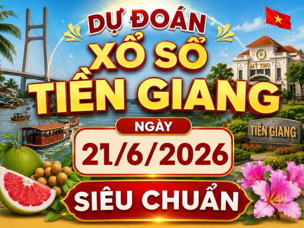 Dự đoán xổ số Tiền Giang ngày 21/6/2026 siêu chuẩn