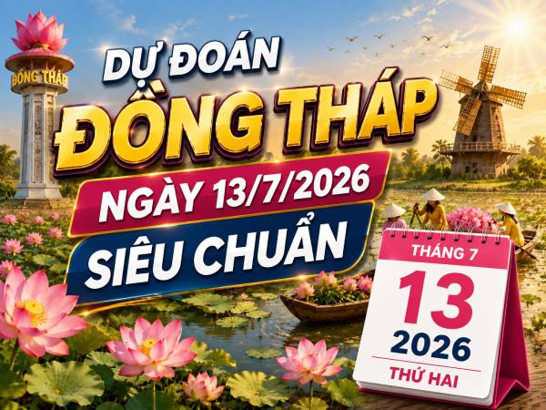 Dự đoán xổ số Đồng Tháp ngày 13/7/2026 siêu chuẩn