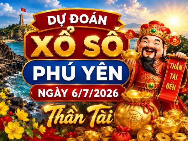 Dự đoán xổ số Phú Yên ngày 6/7/2026 thần tài