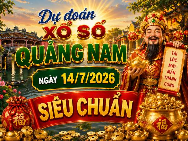 Dự đoán xổ số Quảng Nam ngày 14/7/2026 siêu chuẩn